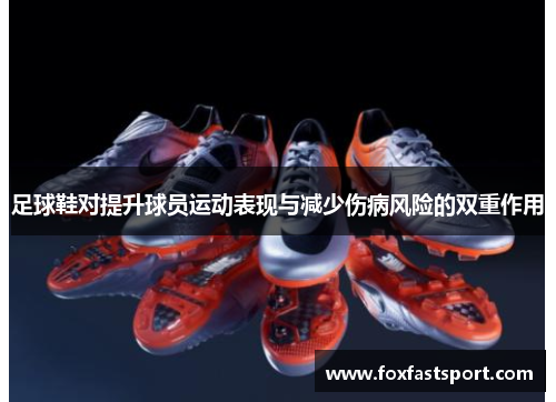 足球鞋对提升球员运动表现与减少伤病风险的双重作用